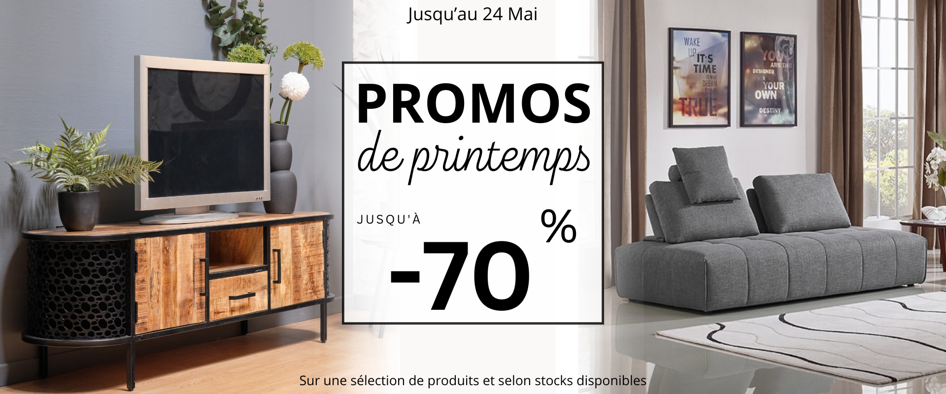 Image avec 2 photos mettant en avant des meubles. D'un côté, un meuble TV en bois de manguier dans un salon moderne avec des petites plantes, de l'autre, un canapé gris installé au sei d’un salon lumineux et moderne. Le texte au centre de l’image lit :"PROMOS de printemps, jusqu'à -70¨%. Jusqu'au 24 mai. Sur une sélection de produits et selon stocks disponibles."